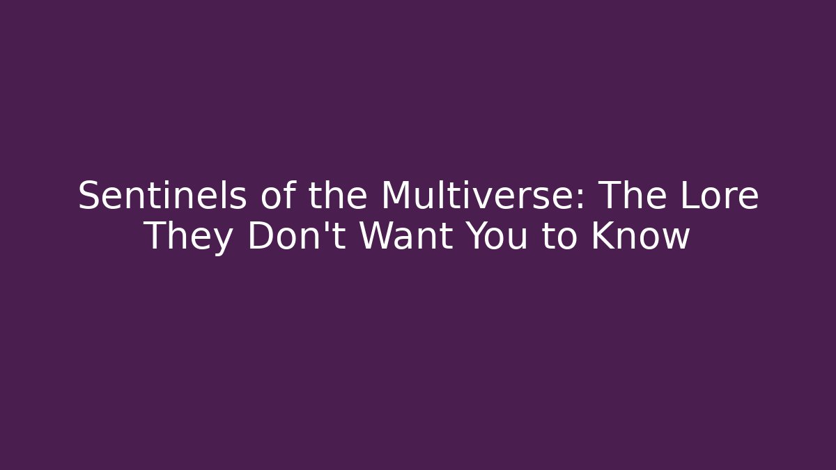 Sentinels of the Multiverse: The Lore They Don't Want You to Know
