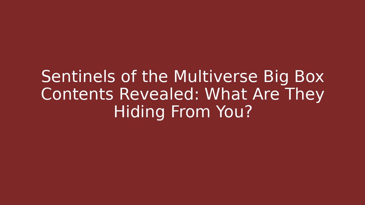 Sentinels of the Multiverse Big Box Contents Revealed: What Are They Hiding From You?