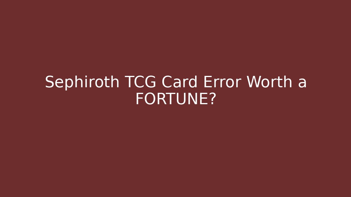 Sephiroth TCG Card Error Worth a FORTUNE? - Create More Assets