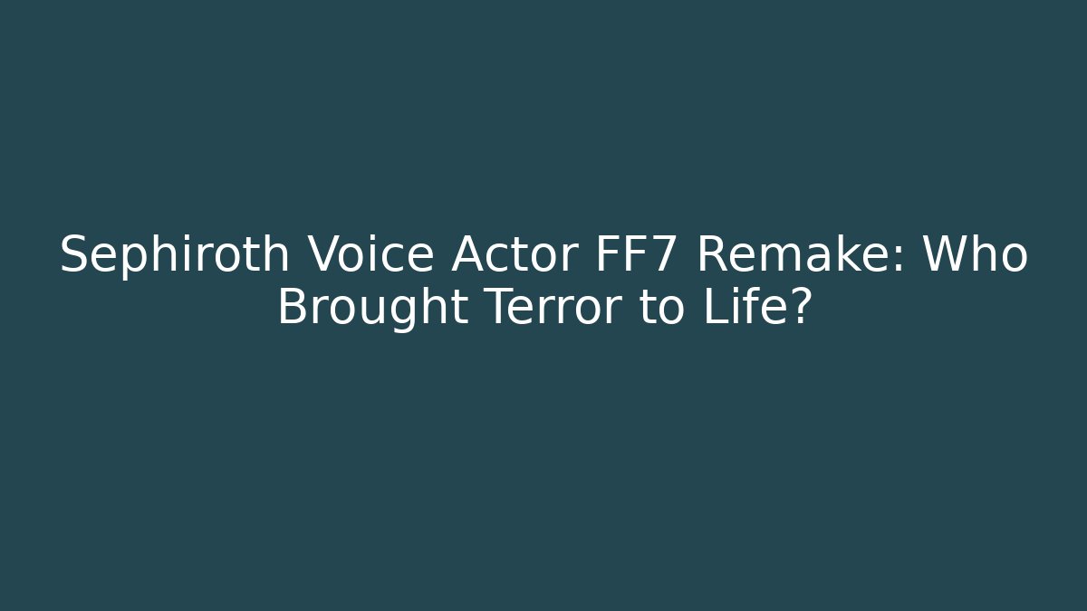 Sephiroth Voice Actor FF7 Remake: Who Brought Terror to Life?