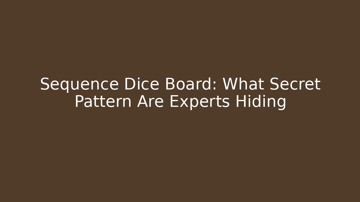 Sequence Dice Board: What Secret Pattern Are Experts Hiding - Create More Assets