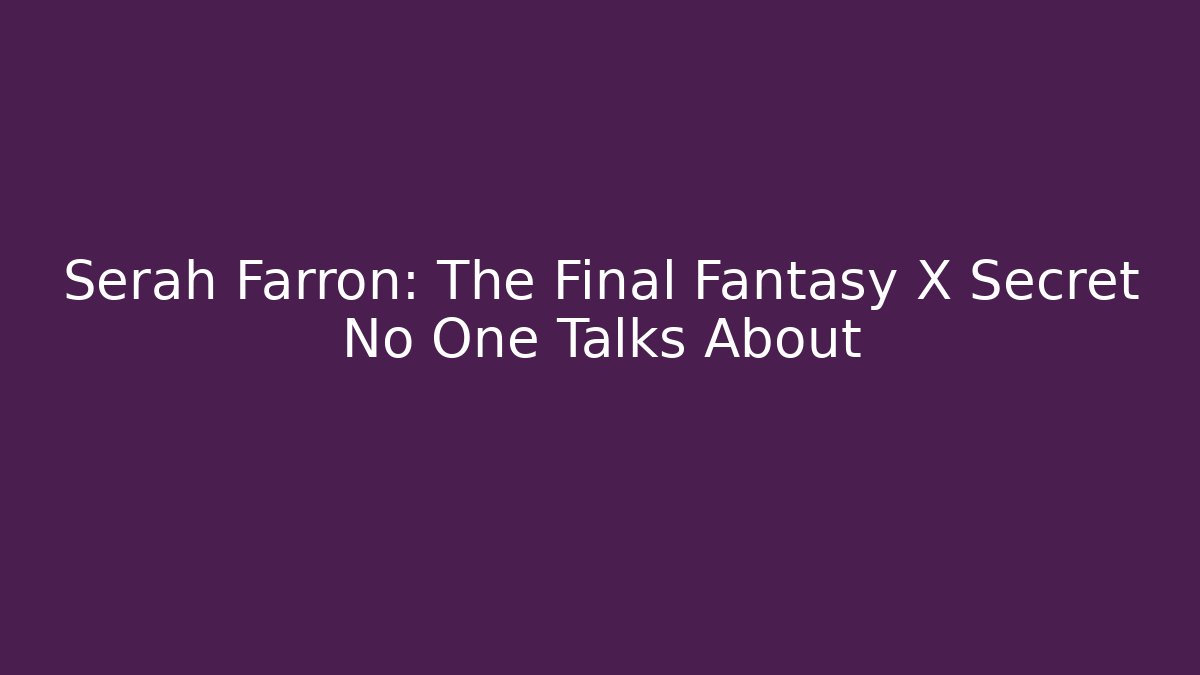 Serah Farron: The Final Fantasy X Secret No One Talks About