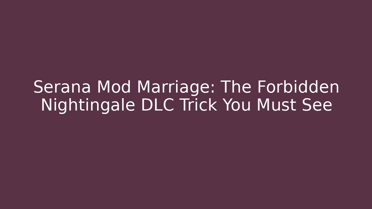 Serana Mod Marriage: The Forbidden Nightingale DLC Trick You Must See