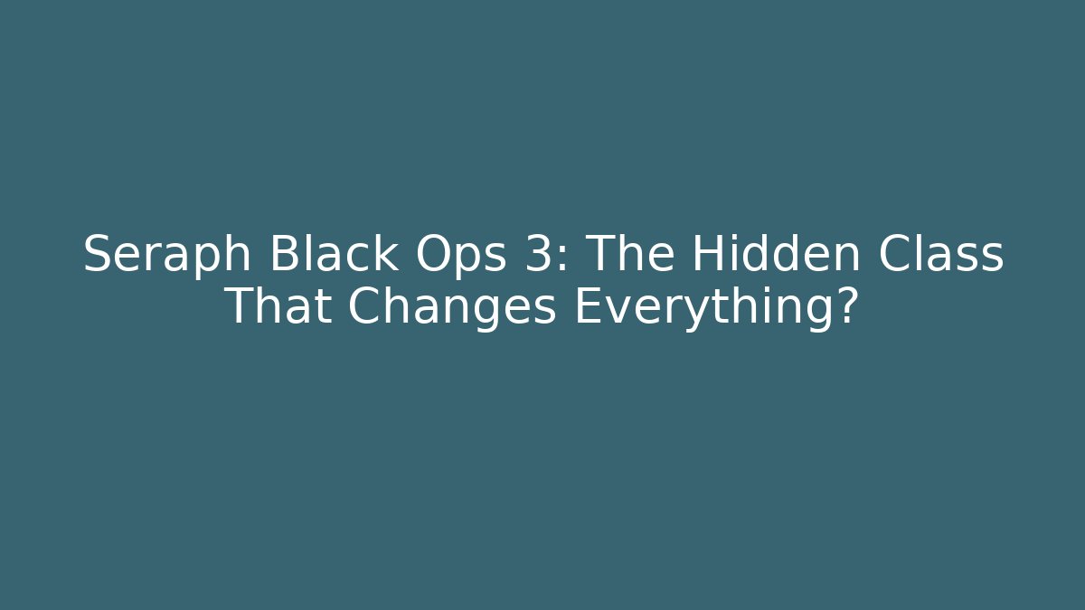 Seraph Black Ops 3: The Hidden Class That Changes Everything?