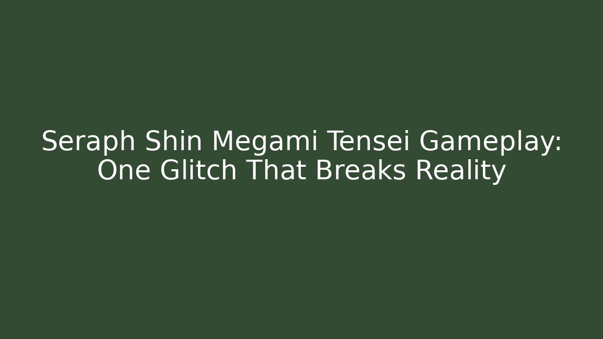 Seraph Shin Megami Tensei Gameplay: One Glitch That Breaks Reality