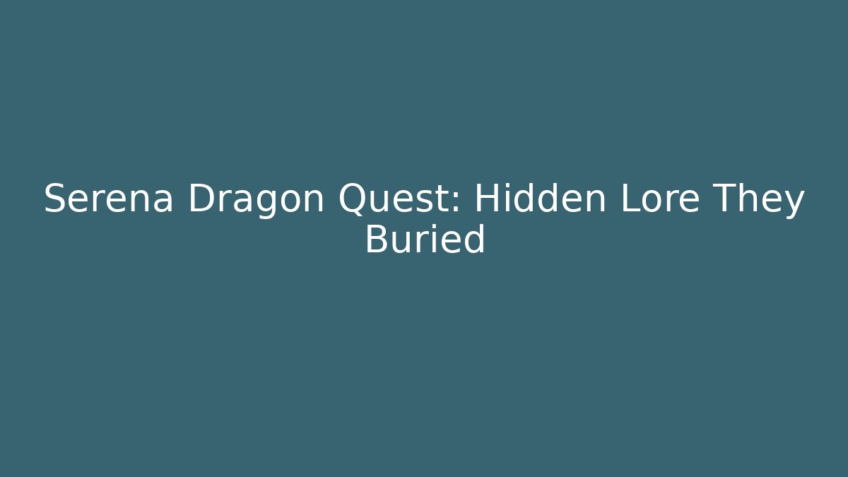 Serena Dragon Quest: Hidden Lore They Buried