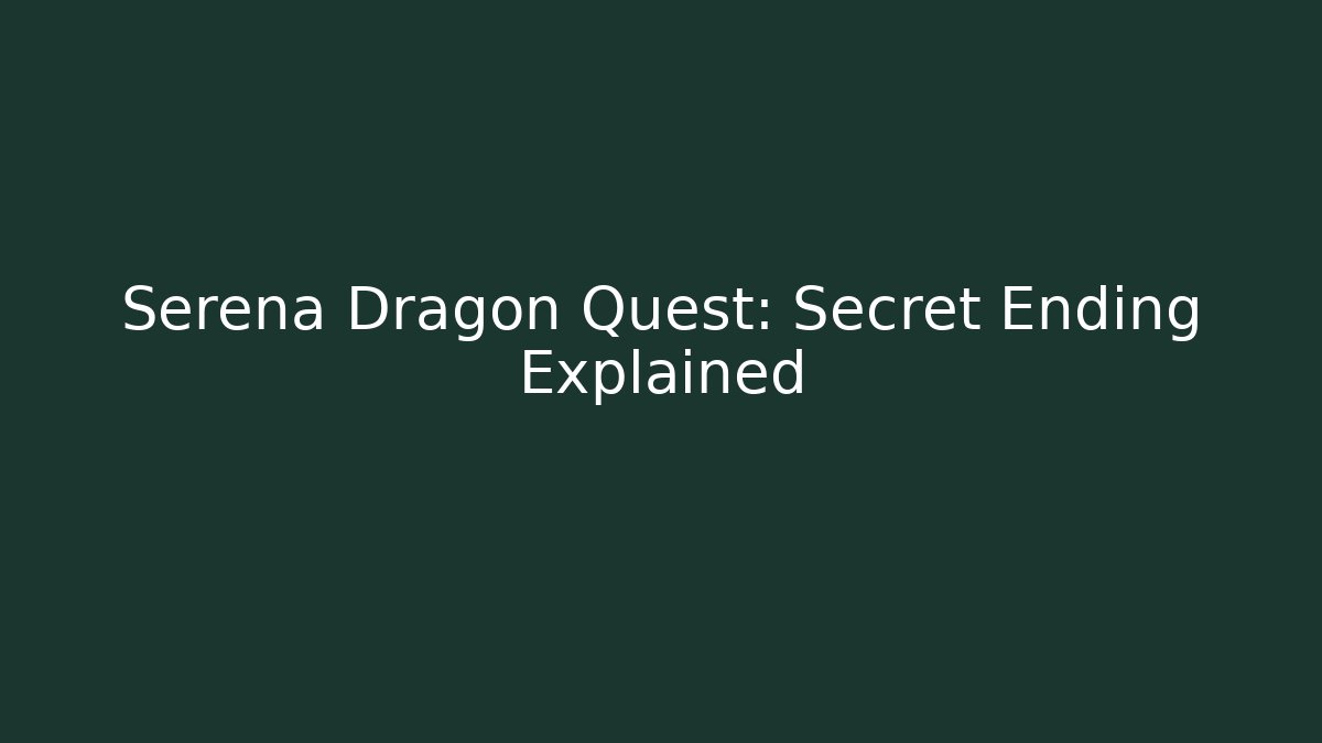 Serena Dragon Quest: Secret Ending Explained