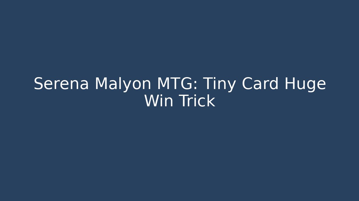 Serena Malyon MTG: Tiny Card Huge Win Trick - Create More Assets