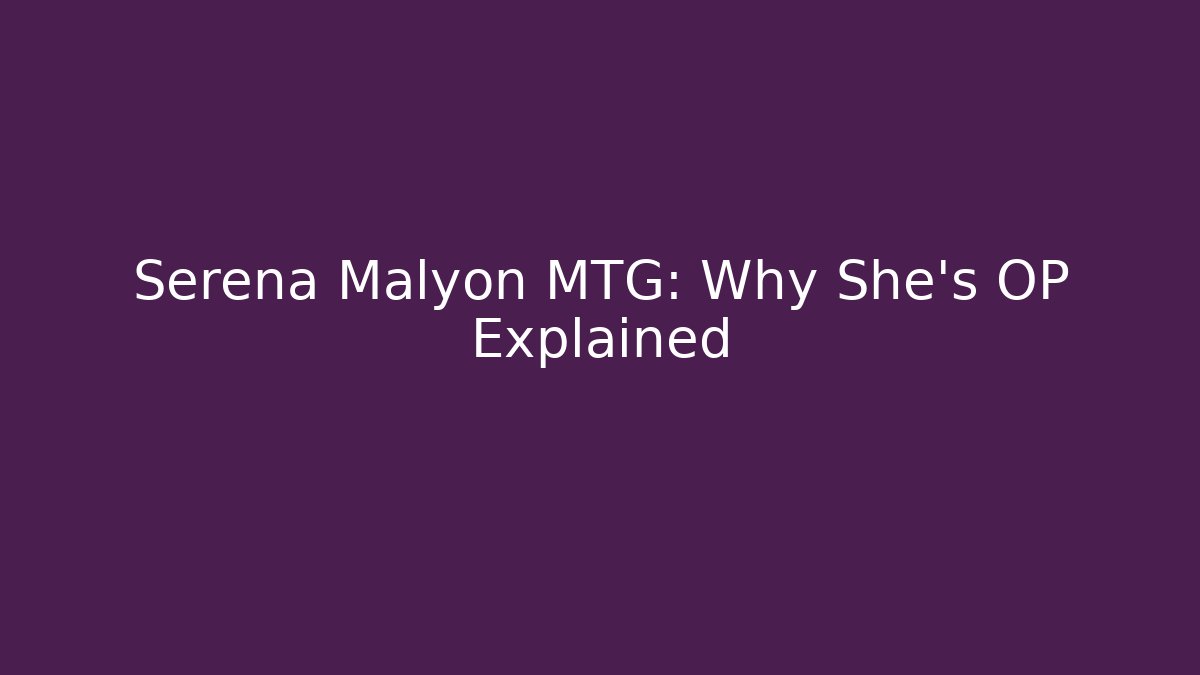 Serena Malyon MTG: Why She's OP Explained