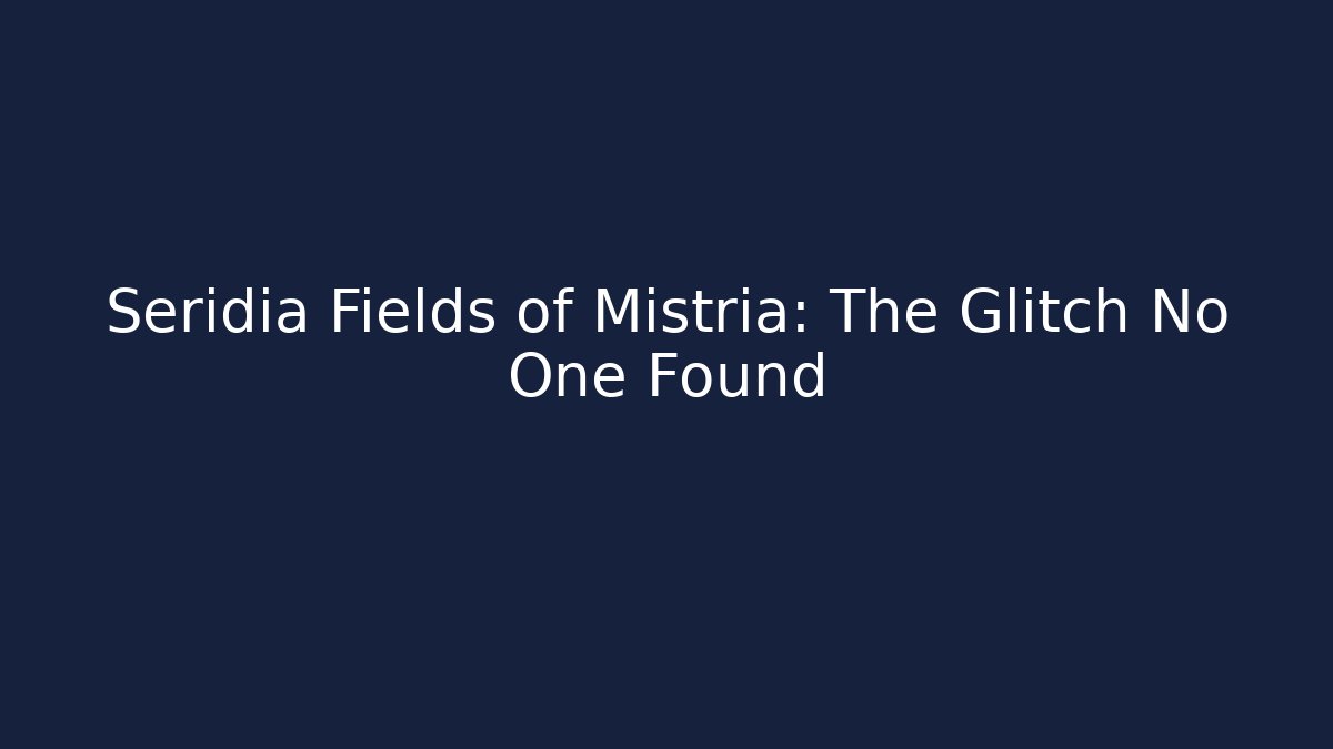 Seridia Fields of Mistria: The Glitch No One Found