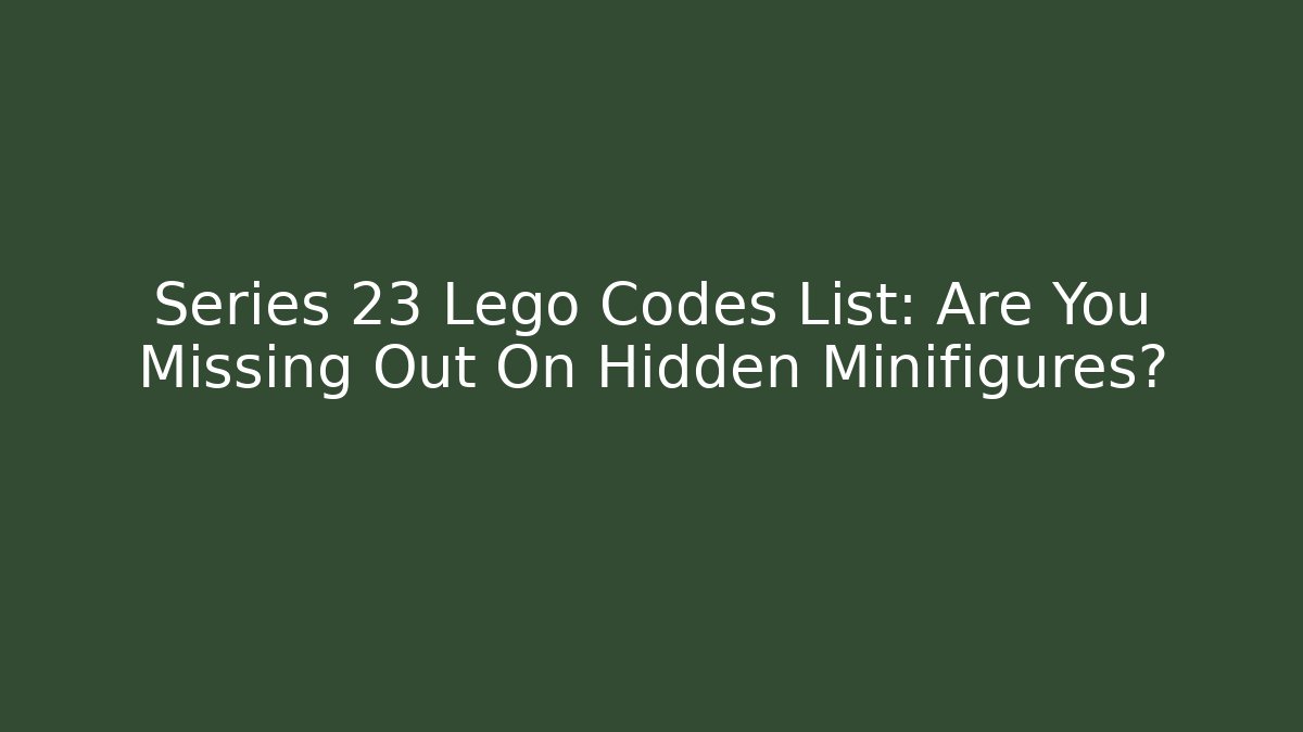 Series 23 Lego Codes List: Are You Missing Out On Hidden Minifigures?