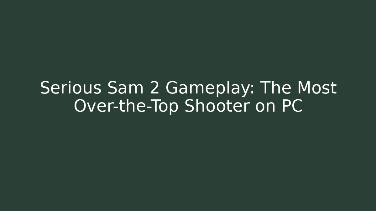 Serious Sam 2 Gameplay: The Most Over-the-Top Shooter on PC