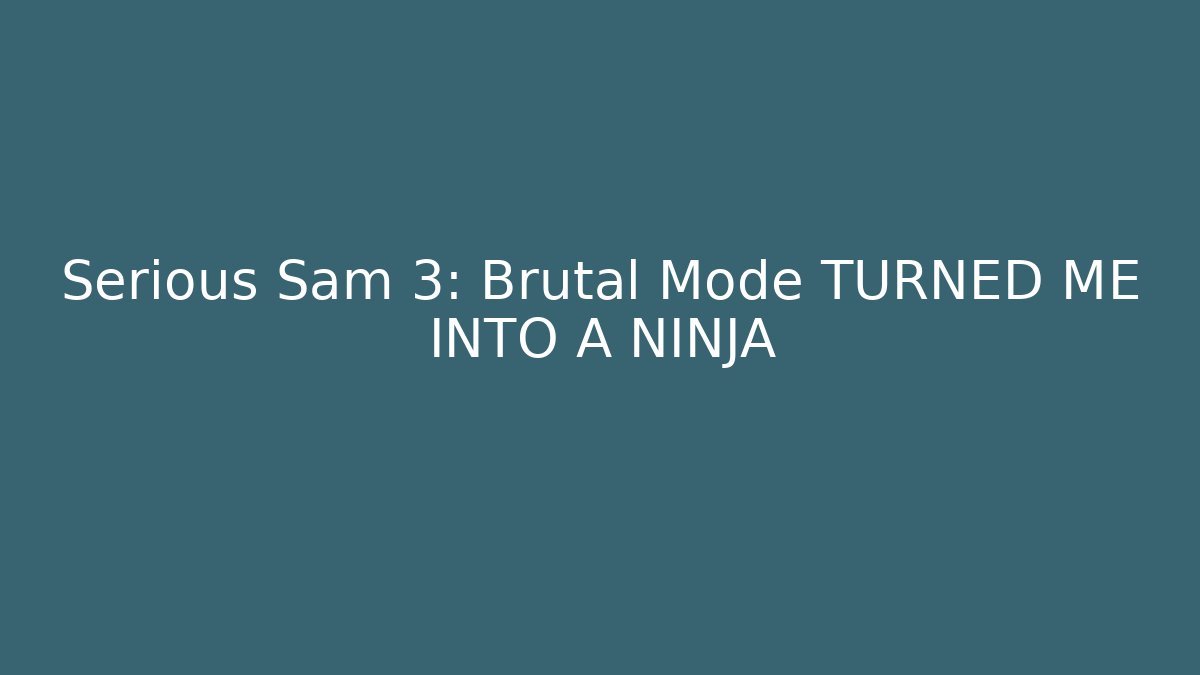 Serious Sam 3: Brutal Mode TURNED ME INTO A NINJA