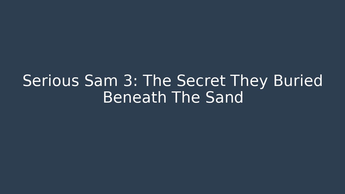 Serious Sam 3: The Secret They Buried Beneath The Sand