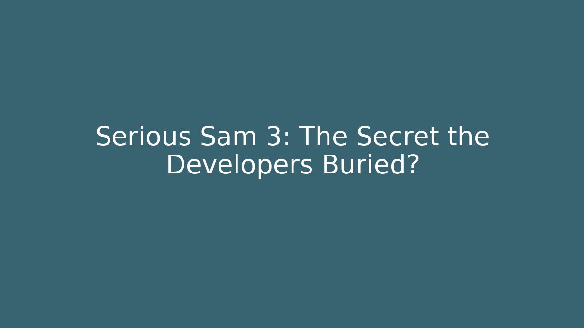 Serious Sam 3: The Secret the Developers Buried? - Create More Assets