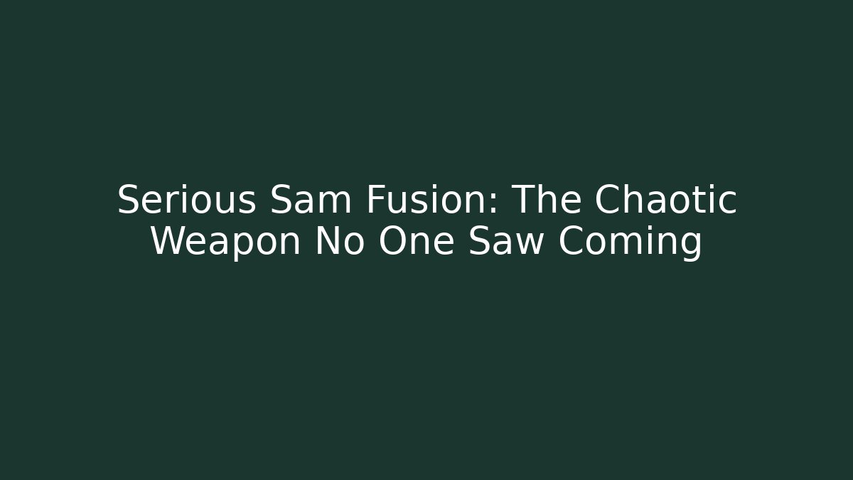 Serious Sam Fusion: The Chaotic Weapon No One Saw Coming