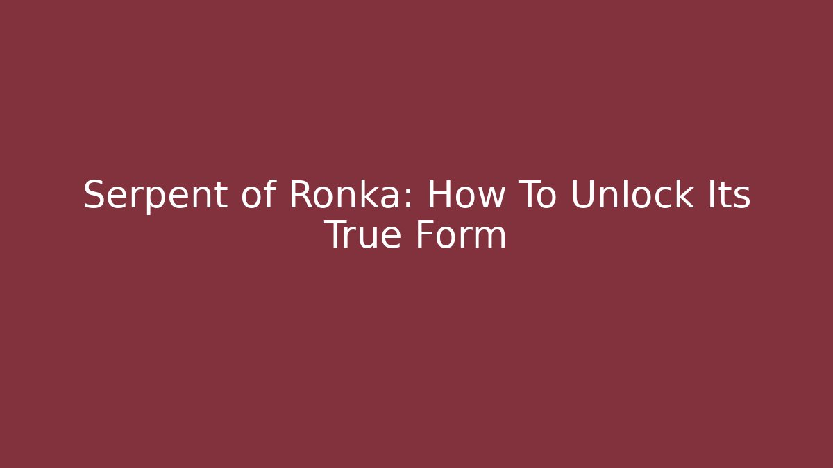 Serpent of Ronka: How To Unlock Its True Form