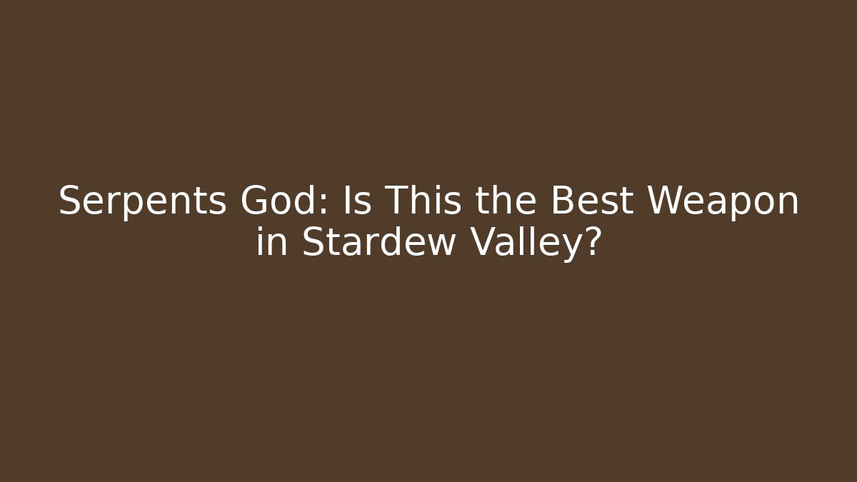 Serpents God: Is This the Best Weapon in Stardew Valley?