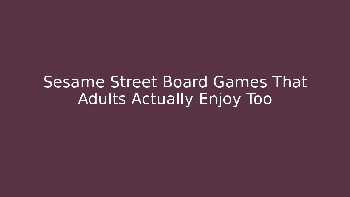 Sesame Street Board Games That Adults Actually Enjoy Too