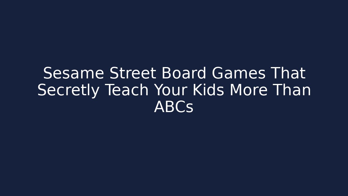 Sesame Street Board Games That Secretly Teach Your Kids More Than ABCs