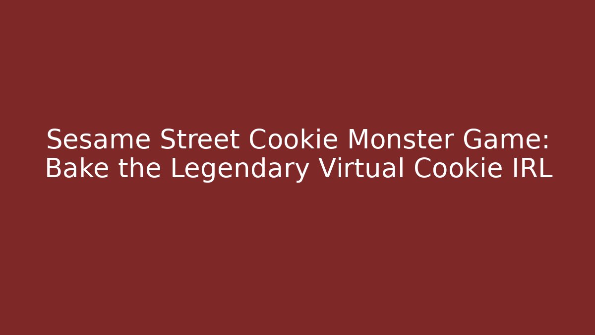 Sesame Street Cookie Monster Game: Bake the Legendary Virtual Cookie IRL