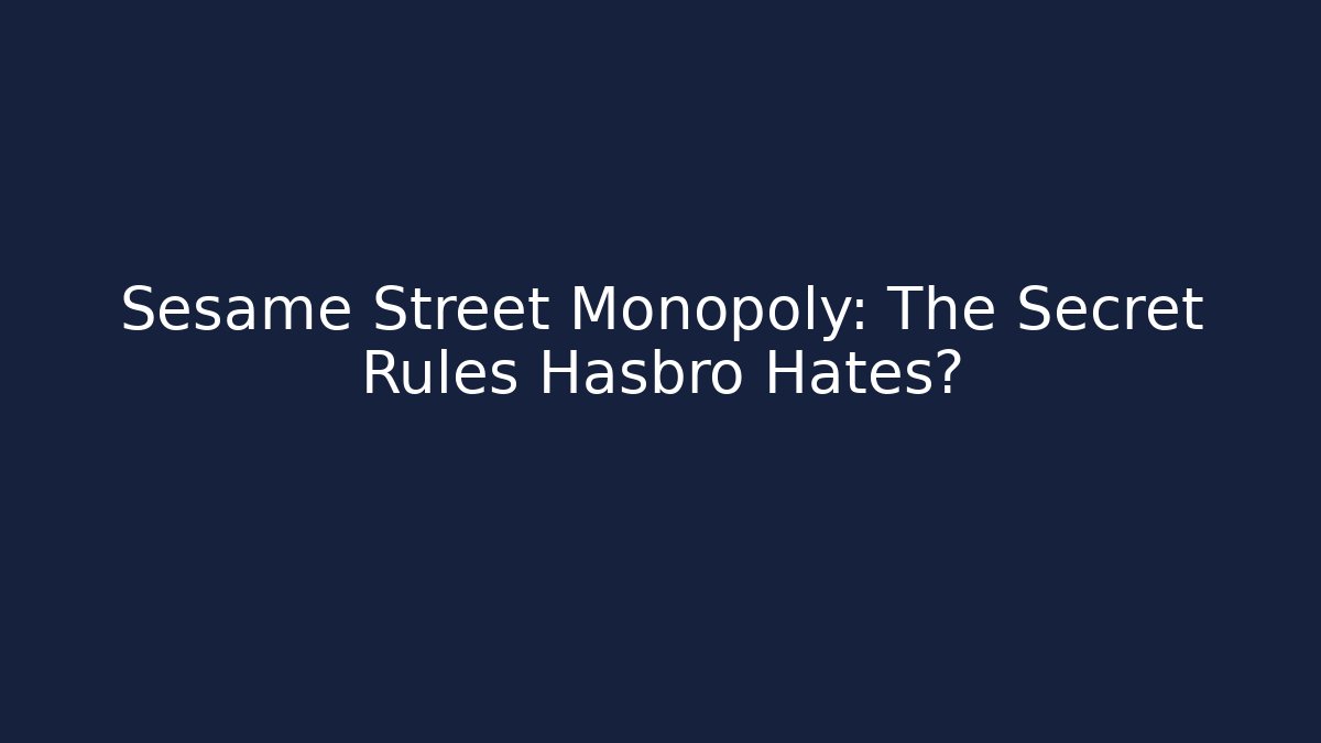 Sesame Street Monopoly: The Secret Rules Hasbro Hates?
