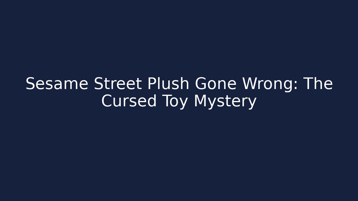 Sesame Street Plush Gone Wrong: The Cursed Toy Mystery