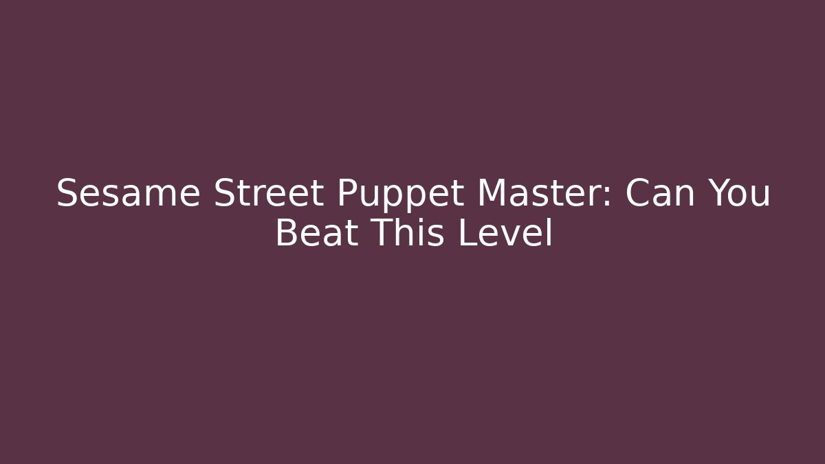 Sesame Street Puppet Master: Can You Beat This Level