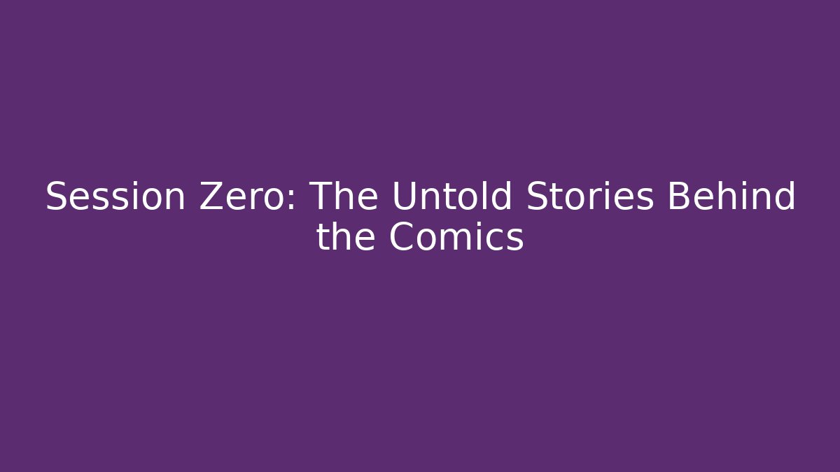 Session Zero: The Untold Stories Behind the Comics