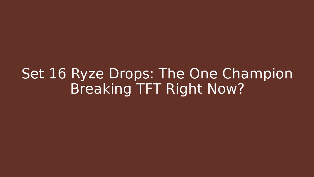 Set 16 Ryze Drops: The One Champion Breaking TFT Right Now?