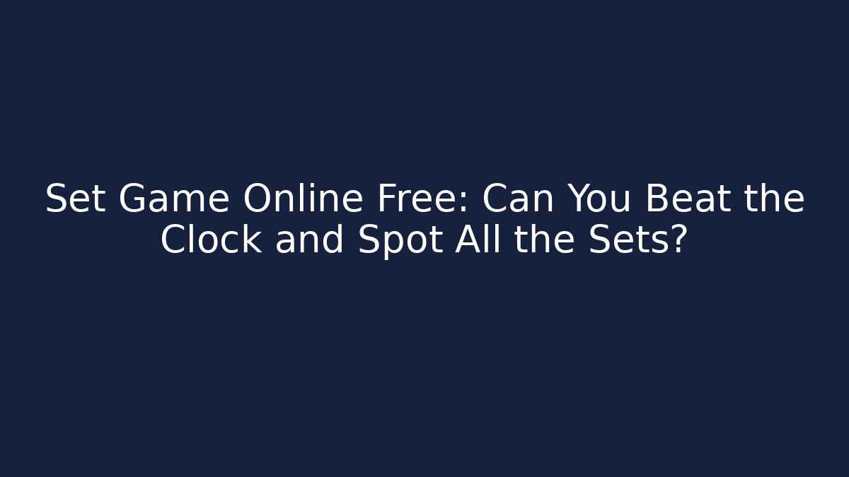 Set Game Online Free: Can You Beat the Clock and Spot All the Sets?