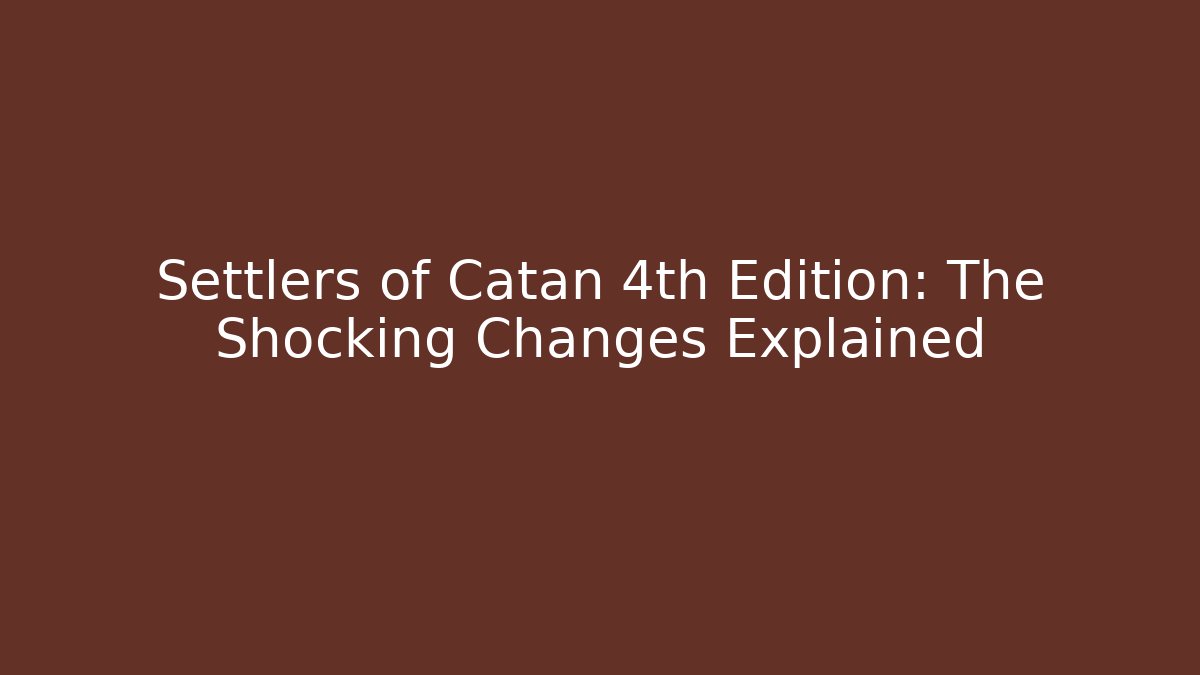 Settlers of Catan 4th Edition: The Shocking Changes Explained - Create More Assets