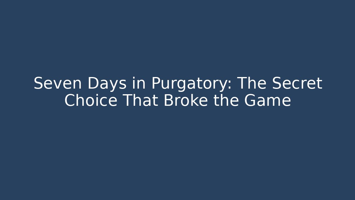 Seven Days in Purgatory: The Secret Choice That Broke the Game