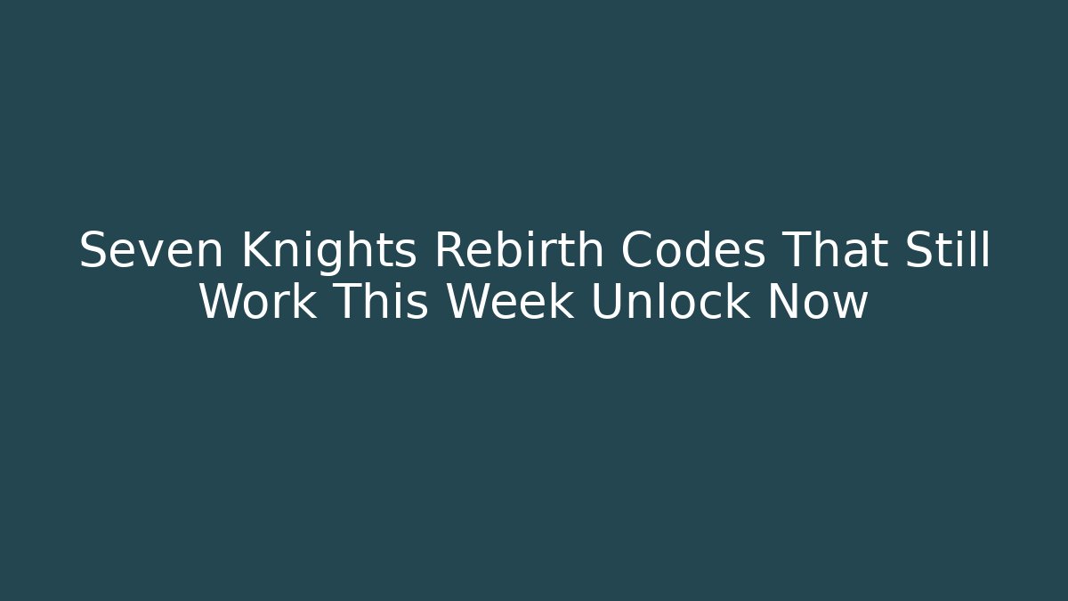 Seven Knights Rebirth Codes That Still Work This Week Unlock Now