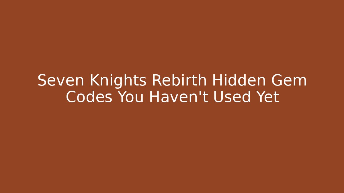 Seven Knights Rebirth Hidden Gem Codes You Haven't Used Yet