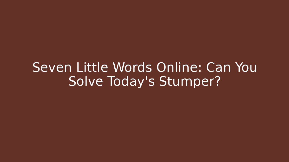 Seven Little Words Online: Can You Solve Today's Stumper?