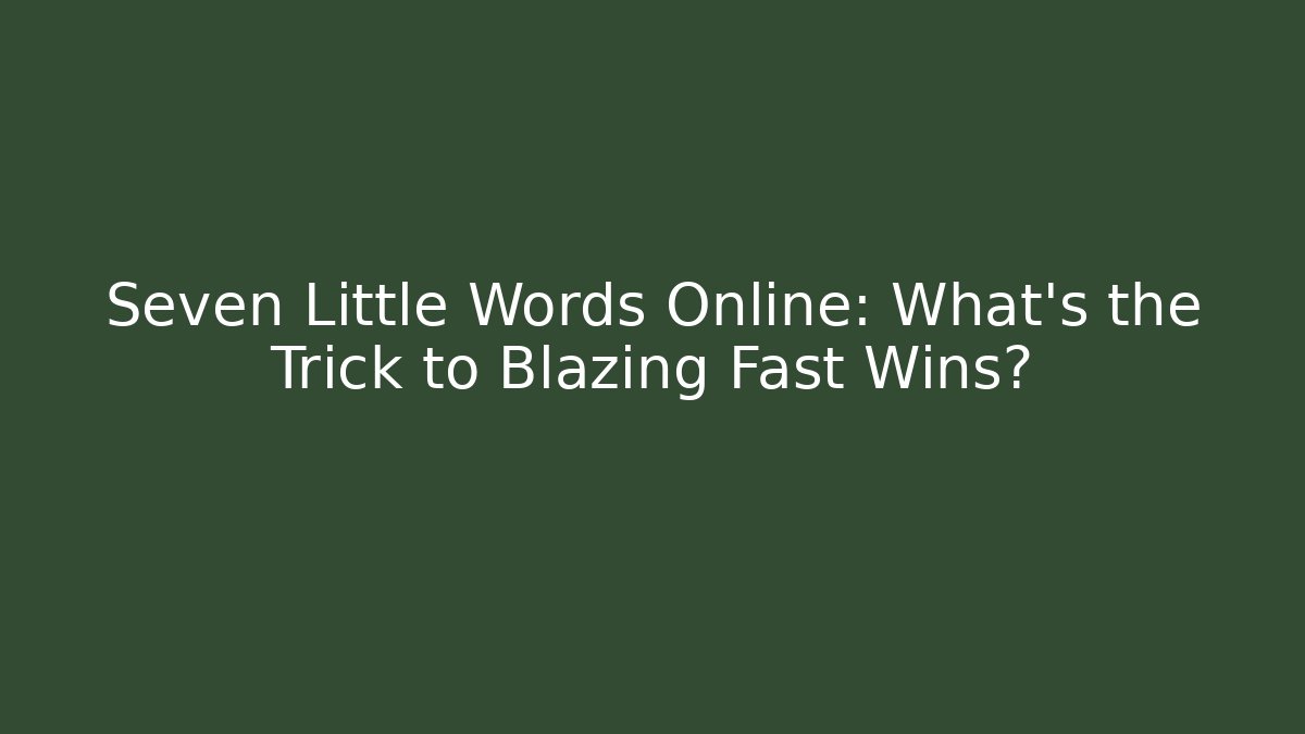 Seven Little Words Online: What's the Trick to Blazing Fast Wins?