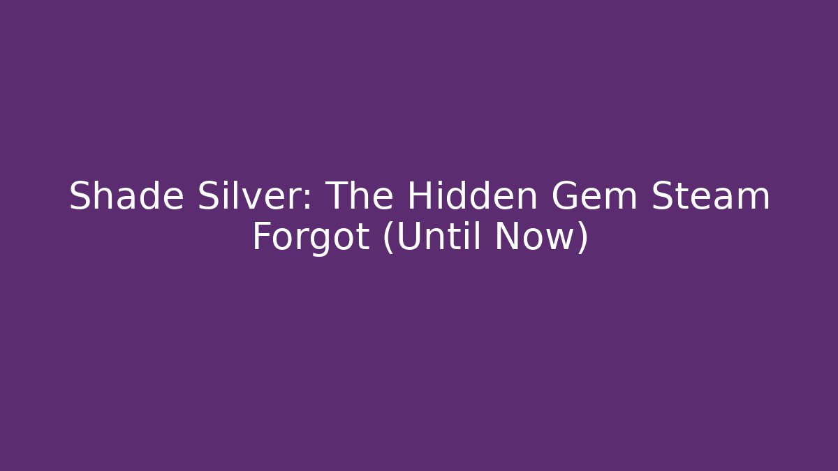 Shade Silver: The Hidden Gem Steam Forgot (Until Now)