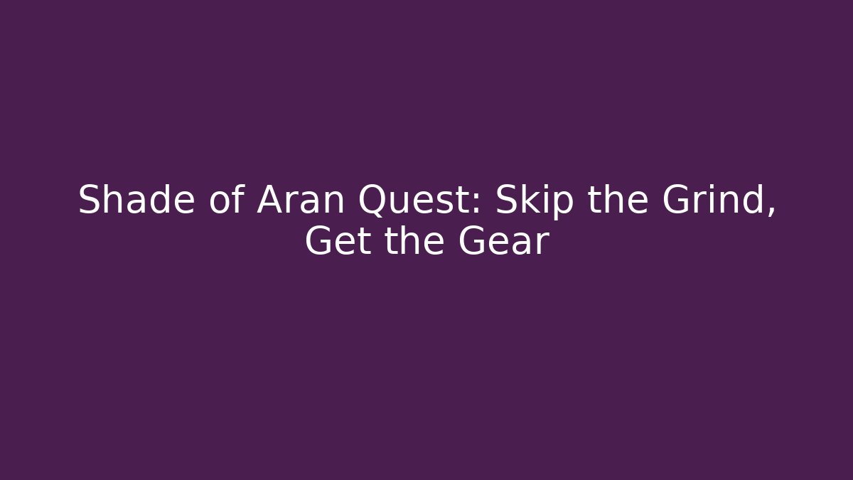 Shade of Aran Quest: Skip the Grind, Get the Gear