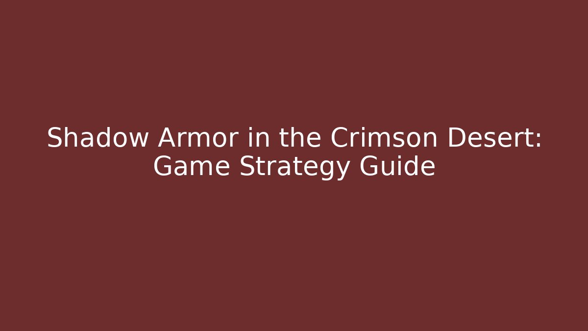 Shadow Armor in the Crimson Desert: Game Strategy Guide