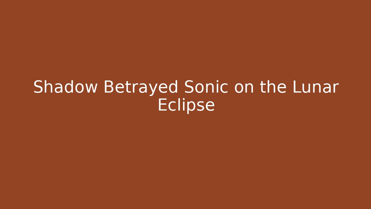 Shadow Betrayed Sonic on the Lunar Eclipse - Create More Assets