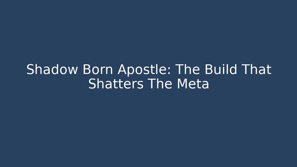 Shadow Born Apostle: The Build That Shatters The Meta