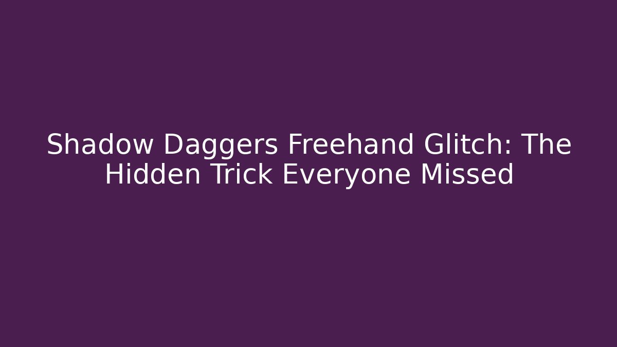 Shadow Daggers Freehand Glitch: The Hidden Trick Everyone Missed