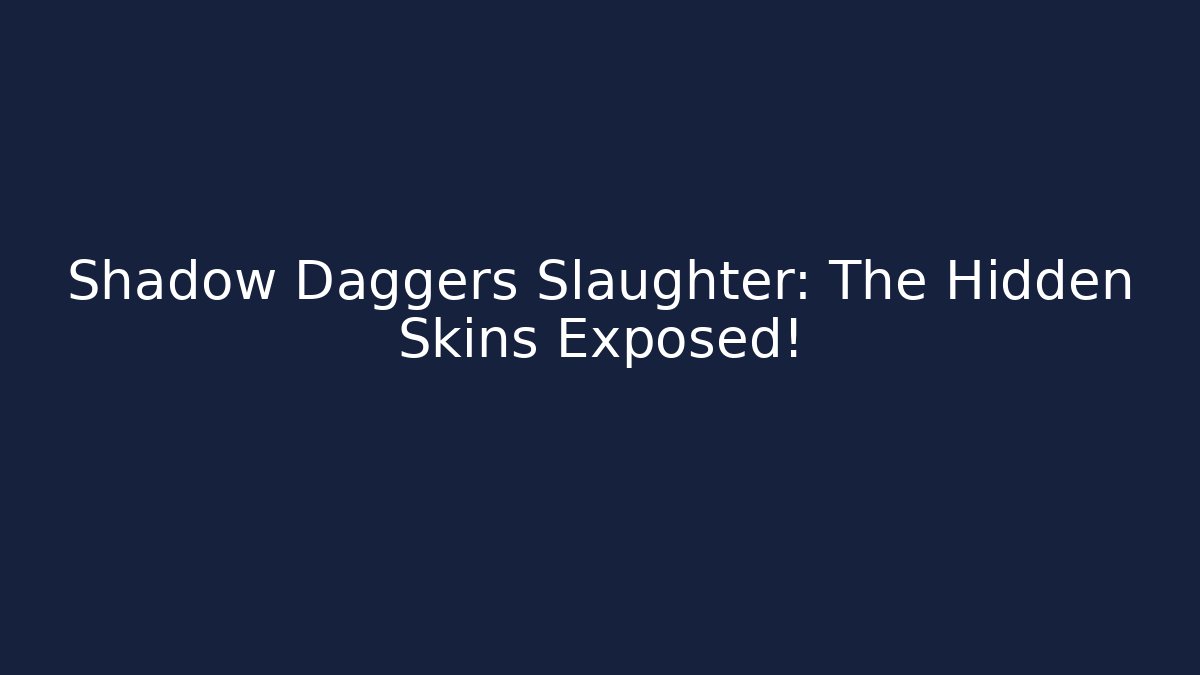 Shadow Daggers Slaughter: The Hidden Skins Exposed! - Create More Assets