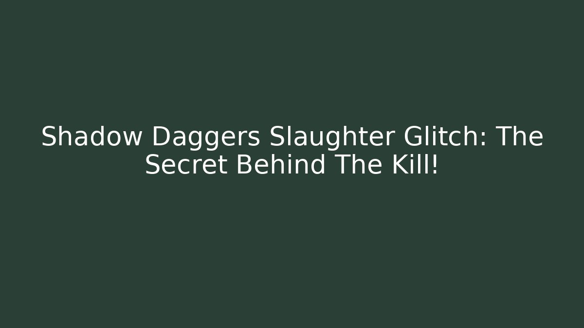 Shadow Daggers Slaughter Glitch: The Secret Behind The Kill!