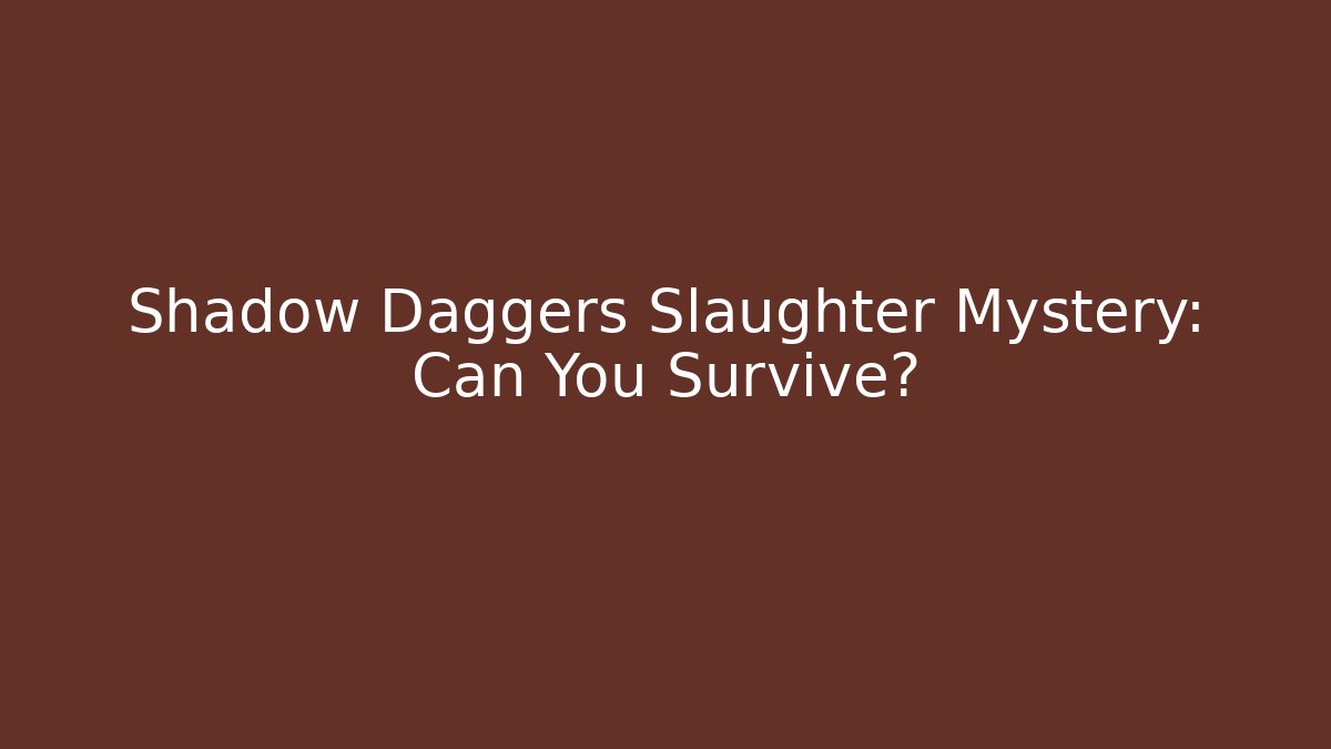 Shadow Daggers Slaughter Mystery: Can You Survive?