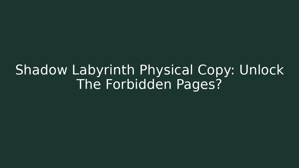 Shadow Labyrinth Physical Copy: Unlock The Forbidden Pages? - Create More Assets