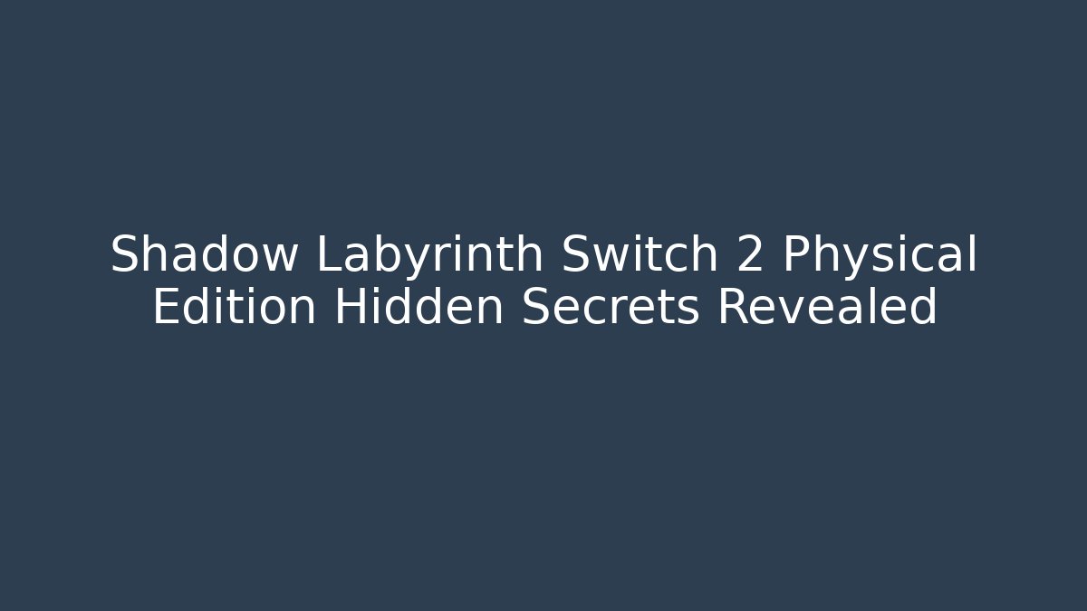Shadow Labyrinth Switch 2 Physical Edition Hidden Secrets Revealed - Create More Assets