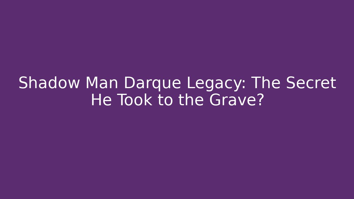 Shadow Man Darque Legacy: The Secret He Took to the Grave?