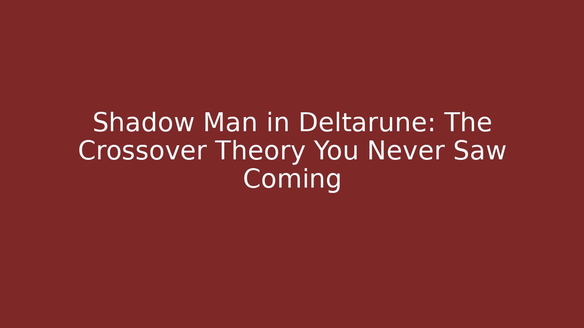 Shadow Man in Deltarune: The Crossover Theory You Never Saw Coming